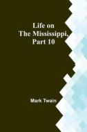 Life on the Mississippi, Part 10 di Mark Twain edito da Alpha Editions