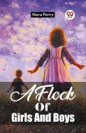 A Flock Of Girls And Boys di Nora Perry edito da Double 9 Books