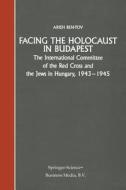 Facing the Holocaust in Budapest di Arieh Ben-Tov edito da Springer Netherlands