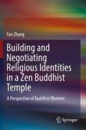 Building and Negotiating Religious Identities in a Zen Buddhist Temple: A Perspective of Buddhist Rhetoric di Fan Zhang edito da SPRINGER NATURE