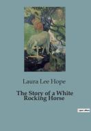 The Story of a White Rocking Horse di Laura Lee Hope edito da Culturea