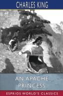 An Apache Princess (Esprios Classics) di King Charles King edito da Blurb