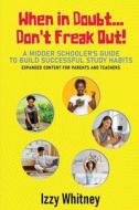 When in Doubt...Don't Freak Out! A Middle Schooler's Guide to Building Successful Study Skills Expanded Content for Parents and Teachers di Izzy Whitney edito da Bankable Events, LLC
