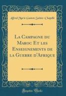 La Campagne Du Maroc Et Les Enseignements de la Guerre D'Afrique (Classic Reprint) di Alfred Marie Gaston Sainte-Chapelle edito da Forgotten Books