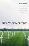The Invention of Peace: Reflections on War and International Order di Michael Howard edito da YALE UNIV PR