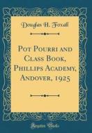 Pot Pourri and Class Book, Phillips Academy, Andover, 1925 (Classic Reprint) di Douglas H. Foxall edito da Forgotten Books