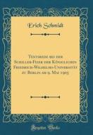 Textsrede Bei Der Schiller-Feier Der Koniglichen Friedrich-Wilhelms-Universitat Zu Berlin Am 9. Mai 1905 (Classic Reprint) di Erich Schmidt edito da Forgotten Books