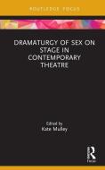 Dramaturgy Of Sex On Stage In Contemporary Theatre edito da Taylor & Francis Ltd