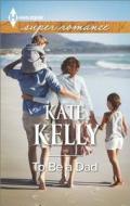 To Be a Dad di Kate Kelly edito da Harlequin