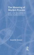 The Meaning of the Market Process di Israel M. Kirzner edito da Taylor & Francis Ltd