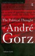 The Political Thought of Andre Gorz di Adrian Little edito da Taylor & Francis Ltd