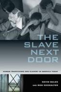 The Slave Next Door - Human Trafficking and Slavery in America Today di Kevin Bales edito da University of California Press