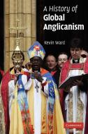 A History of Global Anglicanism di Kevin Ward edito da Cambridge University Press