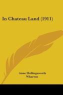 In Chateau Land (1911) di Anne Hollingsworth Wharton edito da Kessinger Publishing