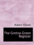 The Gretna Green Register di Robert Elliott edito da BiblioLife