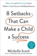 Eight Setbacks That Can Make a Child a Success: How to Turn Common Failures Into Character-Building Moments di Michelle Icard edito da RODALE PR