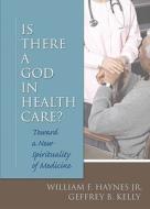 Is There A God In Health Care di William Haynes, Geoffrey B. Kelly edito da Taylor & Francis Inc