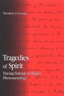 Tragedies of Spirit: Tracing Finitude in Hegel's Phenomenology di Theodore D. George edito da STATE UNIV OF NEW YORK PR