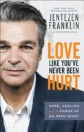 Love Like You've Never Been Hurt: Hope, Healing and the Power of an Open Heart di Jentezen Franklin, Cherise Franklin edito da CHOSEN BOOKS