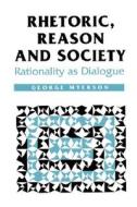 Rhetoric, Reason and Society: Rationality as Dialogue di George Myerson edito da SAGE PUBN