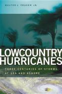 Lowcountry Hurricanes: Three Centuries of Storms at Sea and Ashore di Walter Fraser Jr edito da UNIV OF GEORGIA PR