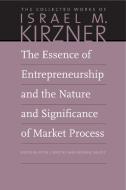 The Essence of Entrepreneurship and the Nature and Significance of Market Process di Israel M Kirzner edito da Liberty Fund Inc