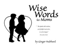 Wise Words for Moms di Ginger Plowman edito da SHEPHERD PR