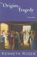 The Origins Of Tragedy & Other Poems di Kenneth Rosen edito da Cavankerry Press