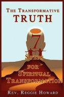 The Transformative Truth: 7 Steps for Spiritual Transformation di Reggie Howard edito da Rathsi Publishing, LLC