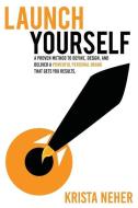 Launch Yourself: A Proven Method to Define, Design and Deliver a Powerful Personal Brand That Gets You Results edito da BOOT CAMP DIGITAL PUB