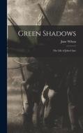 Green Shadows: the Life of John Clare di June Wilson edito da LIGHTNING SOURCE INC