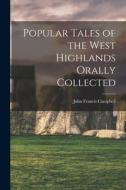 Popular Tales of the West Highlands Orally Collected di John Francis Campbell edito da LEGARE STREET PR