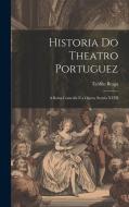 Historia Do Theatro Portuguez: A Baixa Comedia E a Opera, Seculo XVIII di Teófilo Braga edito da LEGARE STREET PR