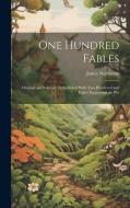 One Hundred Fables: Original and Selected. Embellished With Two Hundered and Eighty Engravings on Wo di James Northcote edito da LEGARE STREET PR