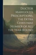 Doctor Marigold's Prescriptions, the Extra Christmas Number of All the Year Round di Anonymous edito da LEGARE STREET PR