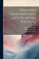 Draconis Stratonicensis Liber De Metris Poeticis... di Draco Stratonicensis, Gottfried Hermann, Joannes Tzetzes edito da LEGARE STREET PR