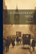 A Daughter of Heth di William Black edito da LEGARE STREET PR