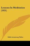 Lessons in Meditation (1921) di Edith Armstrong Talbot edito da Kessinger Publishing