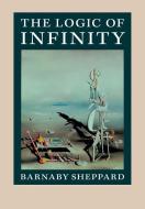 The Logic of Infinity di Barnaby Sheppard edito da Cambridge University Press