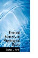 Practical Exercises In Physiological Optics di George J Burch edito da Bibliolife