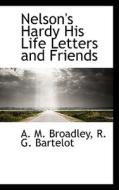 Nelson's Hardy His Life Letters And Friends di A M Broadley, R G Bartelot edito da Bibliolife