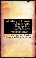 A History Of Eureka College With Biographical Sketches And Reminiscences. di Anonymous edito da Bibliolife