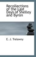 Recollections Of The Last Days Of Shelley And Byron di Edward John Trelawny edito da Bibliolife