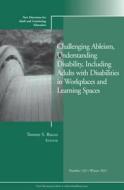 Challenging Ableism, Understanding Disability, Including Adults with Disabilities in Workplaces and Learning Spaces di Tonette S. Rocco edito da Jossey Bass