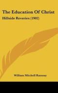 The Education of Christ: Hillside Reveries (1902) di William Mitchell Ramsay edito da Kessinger Publishing