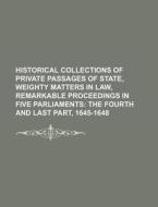 Historical Collections of Private Passages of State, Weighty Matters in Law, Remarkable Proceedings in Five Parliaments; The Fourth and Last Part, 164 di Books Group edito da Rarebooksclub.com