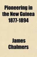 Pioneering In The New Guinea 1877-1894 di James Chalmers edito da Rarebooksclub.com