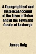 A Topographical And Historical Account O di James Haig edito da General Books