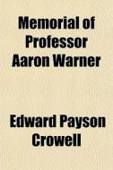 Memorial Of Professor Aaron Warner di Edward Payson Crowell edito da General Books