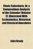 Clavis Calendaria, Or, A Compendious Ana di John Brady edito da General Books